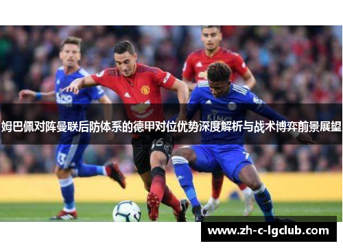 姆巴佩对阵曼联后防体系的德甲对位优势深度解析与战术博弈前景展望