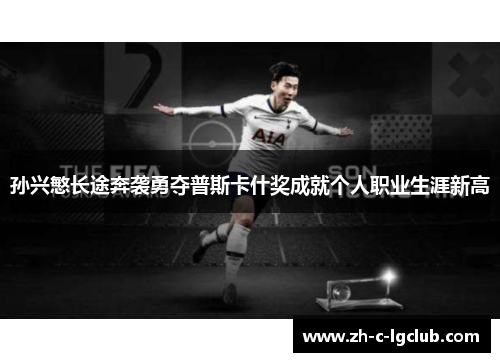 孙兴慜长途奔袭勇夺普斯卡什奖成就个人职业生涯新高 孙兴慜长途奔袭勇夺普斯卡什奖成就个人职业生涯新高