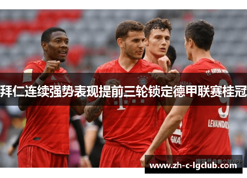 拜仁连续强势表现提前三轮锁定德甲联赛桂冠 拜仁连续强势表现提前三轮锁定德甲联赛桂冠