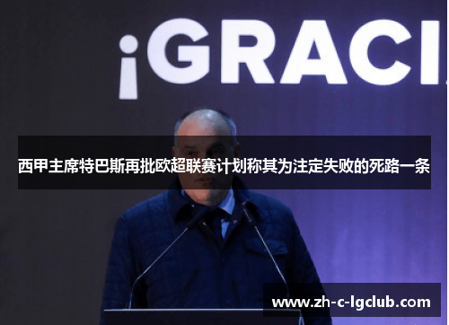 西甲主席特巴斯再批欧超联赛计划称其为注定失败的死路一条